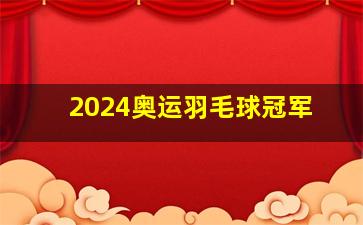 2024奥运羽毛球冠军