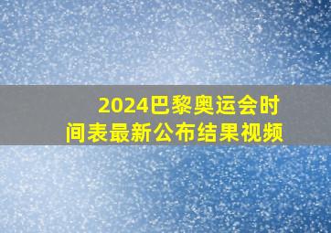 2024巴黎奥运会时间表最新公布结果视频