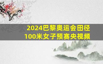 2024巴黎奥运会田径100米女子预赛央视频