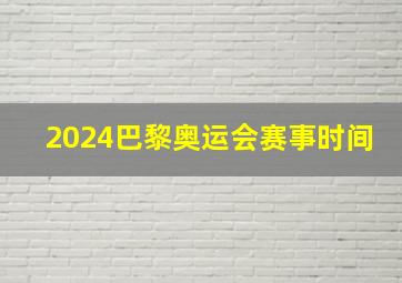 2024巴黎奥运会赛事时间