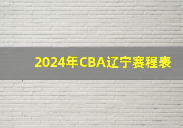 2024年CBA辽宁赛程表