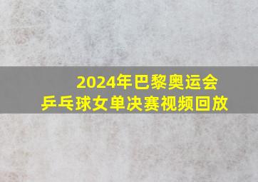 2024年巴黎奥运会乒乓球女单决赛视频回放