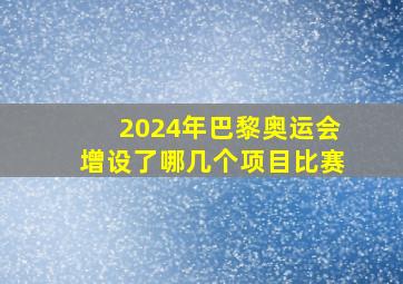 2024年巴黎奥运会增设了哪几个项目比赛