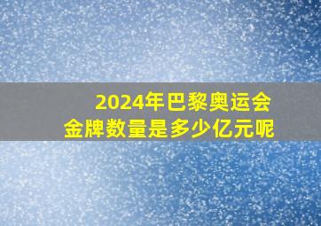 2024年巴黎奥运会金牌数量是多少亿元呢