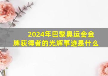 2024年巴黎奥运会金牌获得者的光辉事迹是什么