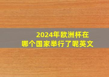 2024年欧洲杯在哪个国家举行了呢英文