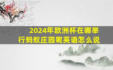 2024年欧洲杯在哪举行蚂蚁庄园呢英语怎么说