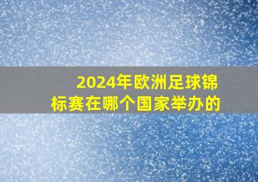 2024年欧洲足球锦标赛在哪个国家举办的