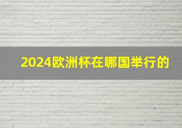 2024欧洲杯在哪国举行的