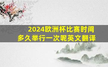 2024欧洲杯比赛时间多久举行一次呢英文翻译