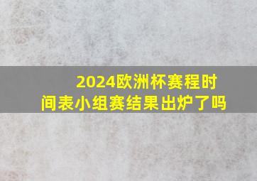 2024欧洲杯赛程时间表小组赛结果出炉了吗