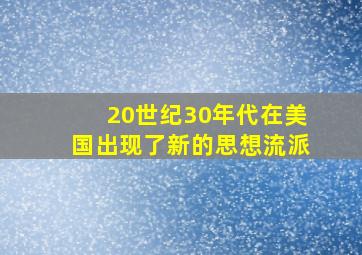 20世纪30年代在美国出现了新的思想流派