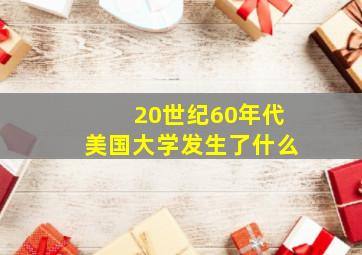 20世纪60年代美国大学发生了什么