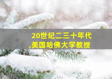 20世纪二三十年代,美国哈佛大学教授