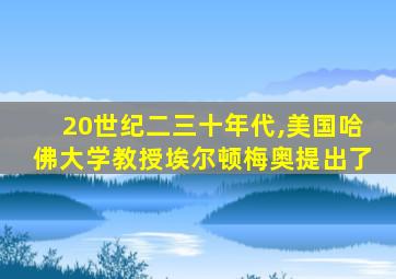 20世纪二三十年代,美国哈佛大学教授埃尔顿梅奥提出了