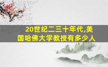 20世纪二三十年代,美国哈佛大学教授有多少人