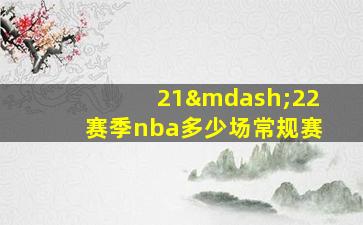 21—22赛季nba多少场常规赛