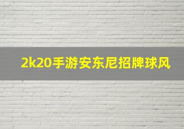 2k20手游安东尼招牌球风