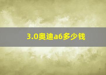 3.0奥迪a6多少钱