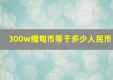 300w缅甸币等于多少人民币