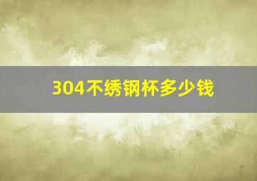 304不绣钢杯多少钱