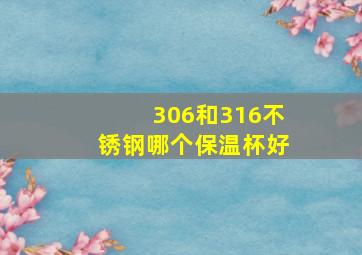 306和316不锈钢哪个保温杯好