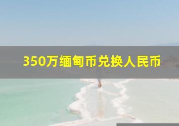 350万缅甸币兑换人民币