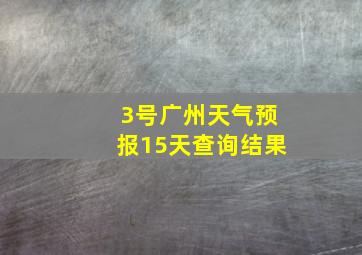 3号广州天气预报15天查询结果