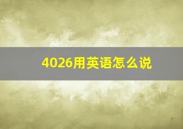 4026用英语怎么说