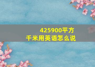 425900平方千米用英语怎么说