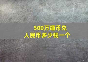 500万缅币兑人民币多少钱一个