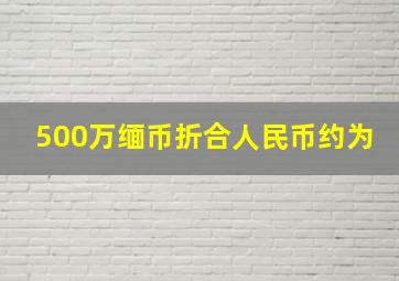 500万缅币折合人民币约为