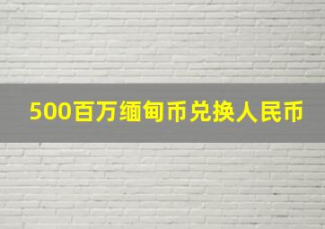 500百万缅甸币兑换人民币