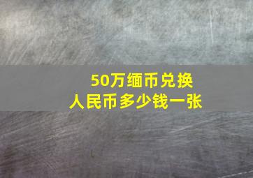 50万缅币兑换人民币多少钱一张