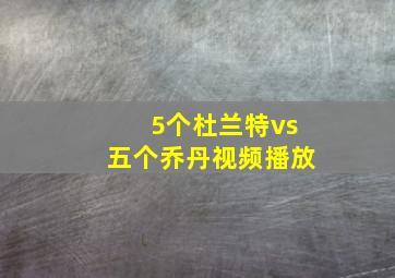 5个杜兰特vs五个乔丹视频播放