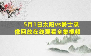 5月1日太阳vs爵士录像回放在线观看全集视频