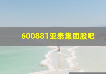 600881亚泰集团股吧