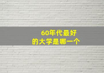 60年代最好的大学是哪一个