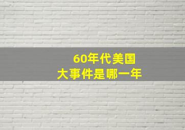 60年代美国大事件是哪一年