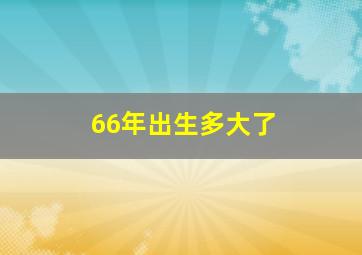 66年出生多大了