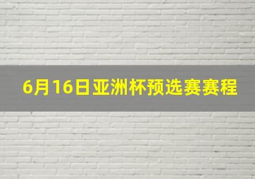 6月16日亚洲杯预选赛赛程