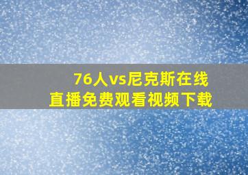 76人vs尼克斯在线直播免费观看视频下载