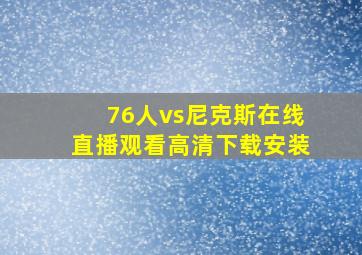 76人vs尼克斯在线直播观看高清下载安装