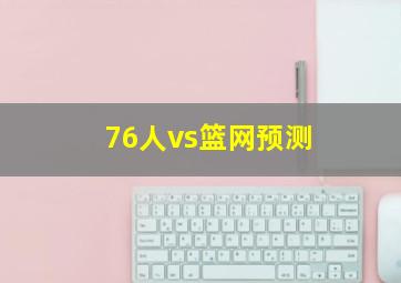 76人vs篮网预测