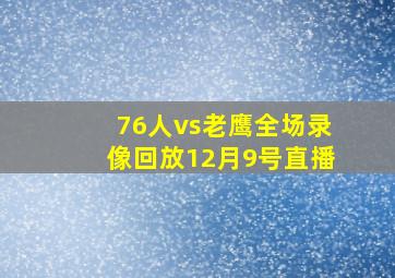 76人vs老鹰全场录像回放12月9号直播