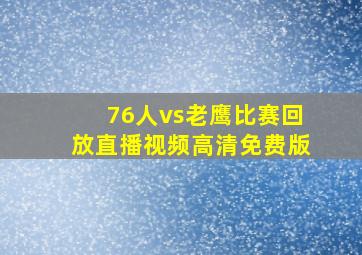 76人vs老鹰比赛回放直播视频高清免费版