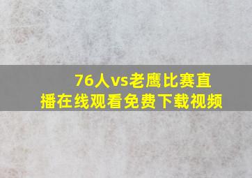 76人vs老鹰比赛直播在线观看免费下载视频