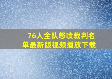 76人全队怒喷裁判名单最新版视频播放下载