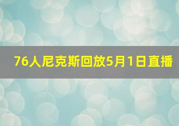 76人尼克斯回放5月1日直播