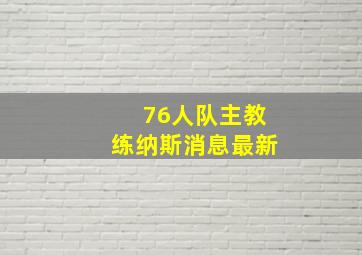 76人队主教练纳斯消息最新